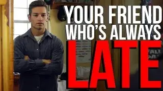 Your Friend Who's Always Late