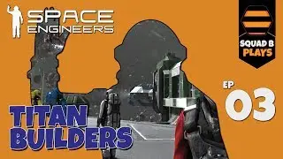 Space Engineers - Ep.03 - SquadB are Titan Builders (Kinda) - The Utilities Are Considered