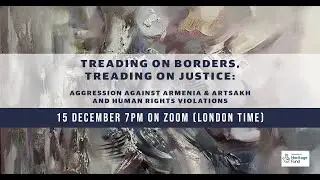 Treading on Borders,Treading on Justice, Aggression against Armenia & ArtsakhHuman Rights Violations