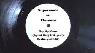 Supermode vs Florence - Say My Name (Agent Greg&Argento 'Recharged' Edit)