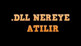 DLL DOSYALARI NEREYE ATILIR ?