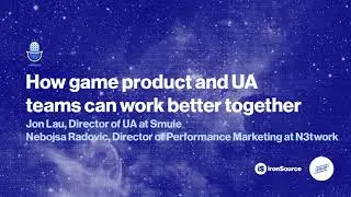How Game PMs and UA Can Work Better Together | Jon Lau, Smule & Nebo Radovic, N3twork