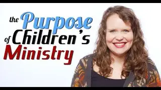 Children's Ministry Training: The Purpose Of Children's Ministry