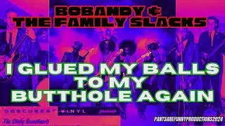 I GLUED MY BALLS TO MY BUTTHOLE AGAIN *Funk Version* - BOBANDY & THE FAMILY SLACKS