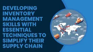 Developing Inventory Management Skills with Essential Techniques to Simplify their Supply Chain