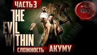 СЛОЖНОСТЬ АКУМУ \ Прохождение игры The Evil Within на Максимальной Сложности #3