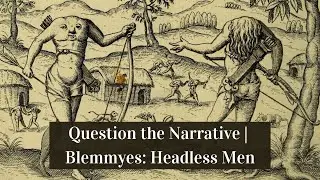 Question the Narrative | Blemmyes: Headless Men