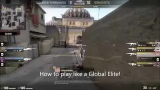 CS: GO | How To Play Like A Global Elite!