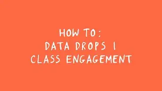 How To: Data Drops 1 - Class Engagement