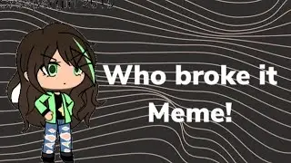 Who broke it Meme ( Mob Girls / Creepypasta ) | Gacha Life |