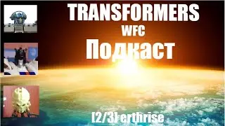 [Подкаст228] TRANSFORMERS WAR FOR CYBERTRON TRILOGY [2/3 EARTHRISE]