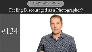 Feeling Discouraged as a Photographer? – #134 BryCoxWORKSHOPS.com