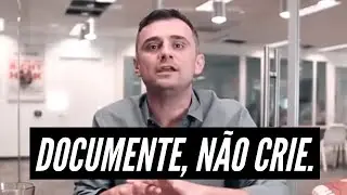 Documente, Não Crie | Original do Gary Vaynerchuk