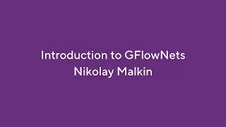 Introduction to GFlowNets - Part 2 - Nikolay Malkin