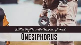 286. Better Together - Co-workers of Paul: Onesiphorus