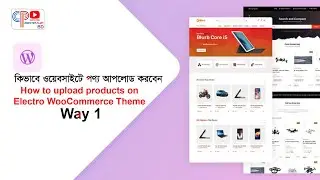কিভাবে ওয়েবসাইটে পণ্য আপলোড করবেন ! How to upload products on Electro WooCommerce Theme ! Way 1