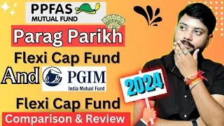 Best Flexi Cap Funds 2024 | PGIM Flexi Cap Vs Parag Parikh Flexi Cap | Best Mutual Funds For 2024
