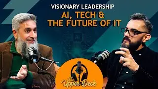 Visionary Leadership: AI, Tech & The Future of IT | The Upper Deck | Ep 09