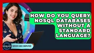 How Do You Query NoSQL Databases Without A Standard Language? - Server Logic Simplified