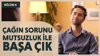 Çağın Sorunu: Mutsuzluk - Nasıl Hissettin? #8