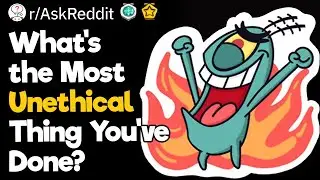 What's the Most Unethical Thing You've Done?