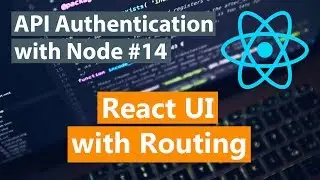 API Authentication with Node Part #14 - React UI with Routing