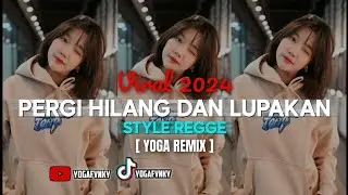 PERGI HILANG DAN LUPAKAN || STYLE REGGE ( YOGA REMIX ) || TERBARU 2024