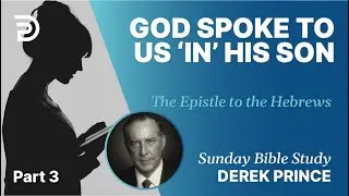God Spoke To Us ‘In’ His Son | Part 3 | Sunday Bible Study With Derek | Hebrews