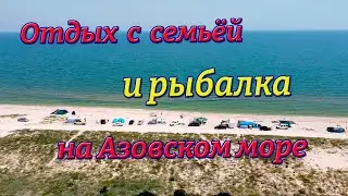 Отдых с семьёй и рыбалка на Азовском море 2021