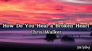 Chris Walker - How Do You Heal a Broken Heart ( lyrics )
