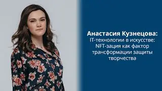 Анастасия Кузнецова: IT-технологии в искусстве: NFT-зация как фактор трансформации защиты творчества