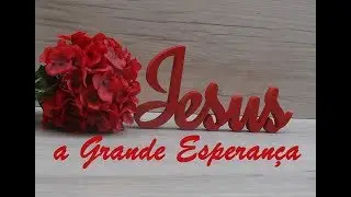 Jesus a Grande Esperança