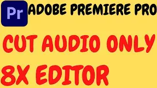 ADOBE PREMIERE PRO AUDIO CUT ONLY TUTORIAL IN HINDI BY 8X EDITOR.PREMIERE PRO AUDIO CUT KAISE KARE.