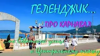 ГЕЛЕНДЖИК... ПРО КАРНАВАЛ... ПРОГУЛКА ПО СОВЕТСКОЙ УЛИЦЕ к Центральному Пляжу... 15 Мая 2019...