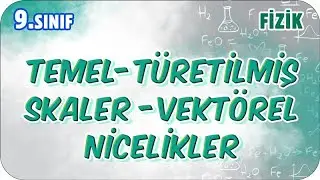 Temel - Türetilmiş, Skaler - Vektörel Nicelikler  | 9.Sınıf Fizik 