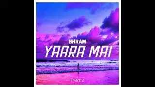 YAARA MAI PART 2 | OFFICIAL AUDIO | BHRAM