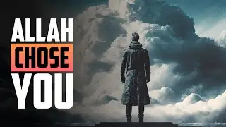 ALLAH CHOSE YOU, YOU ARE SPECIAL