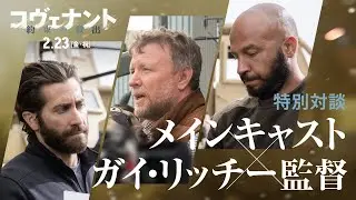 【特別対談】メインキャスト×ガイ・リッチー監督　2/23（金・祝）公開『コヴェナント/約束の救出』