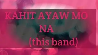 KAHIT AYAW MONA (THIS BAND) |music and me