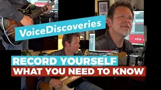 RECORD your Guitar and Vocals and SOUND GREAT — Voice Discoveries Part 3