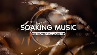 Soaking Melodies • Calm Music • For Staying in the Glory of God