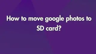How to move Google Photos to SD Card?