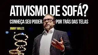 Jimmy Wales – Ativismo de sofá? Conheça seu poder por trás das telas