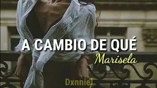 A Cambio De Qué; Marisela //Letra