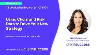 CS Leadership Bootcamp - Q1 2024: Using Churn and Risk Data to Drive Your New Strategy