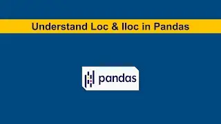 Understand Loc & Iloc in Python Pandas