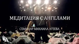 МЕДИТАЦИЯ С АНГЕЛАМИ. Семинар Михаила Агеева (Санкт Петербург, 2022)