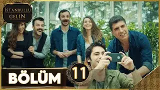 İstanbullu Gelin 11. Bölüm