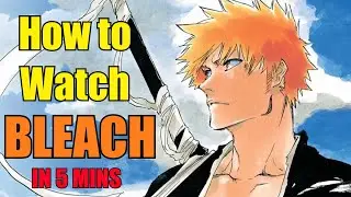 How to Watch Bleach IN 5 MINUTES | Bleach Watch Guide