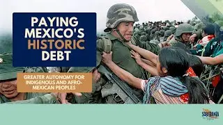 Paying Mexico's Historic Debt: Greater Autonomy for Indigenous and Afro-Mexican Peoples - Ep 22